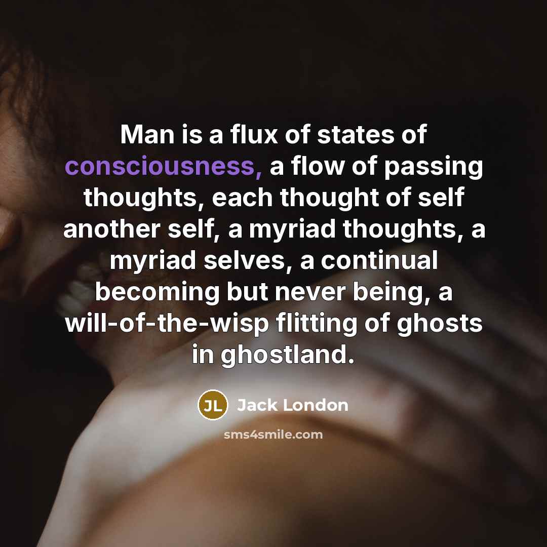 “Man is a flux of states of consciousness, a flow…” quote by Jack London