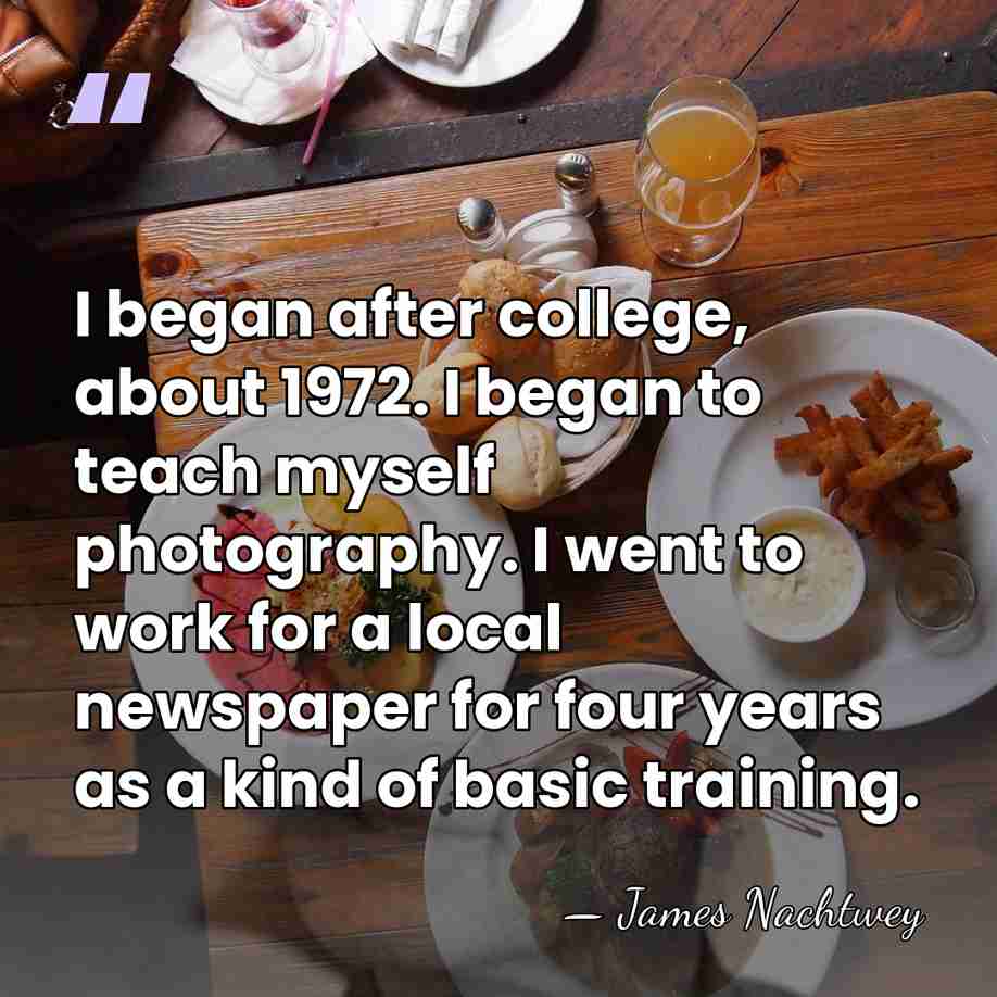 I began after college, about 1972. I began to teach myself photography.&hellip; - James Nachtwey