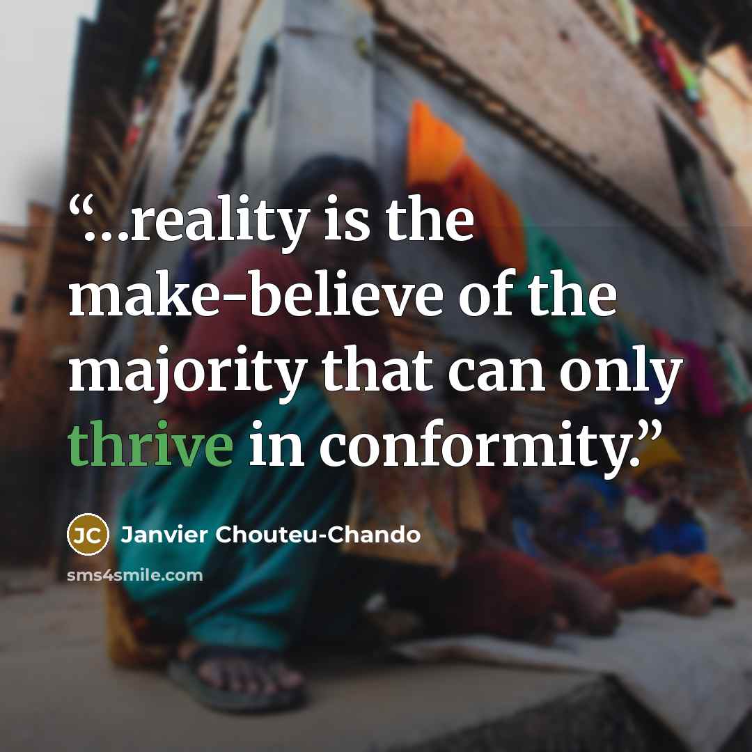“…reality is the make-believe of the majority that can only thrive in conformity.” quote by Janvier Chouteu-Chando
