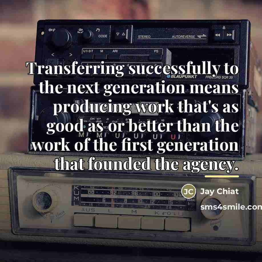 “Transferring successfully to the next generation means producing work that's…” quote by Jay Chiat