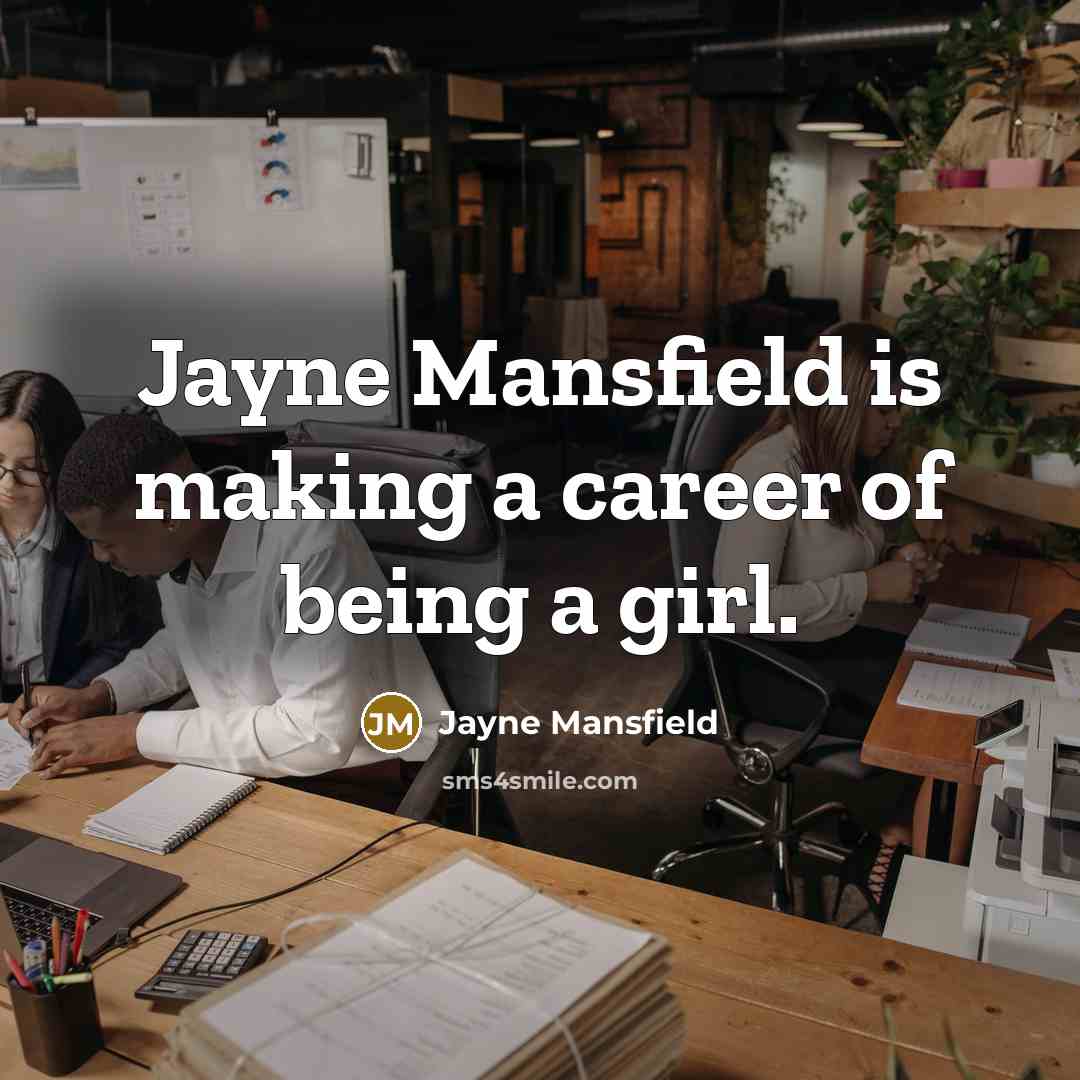 “Jayne Mansfield is making a career of being a girl.…” quote by Jayne Mansfield
