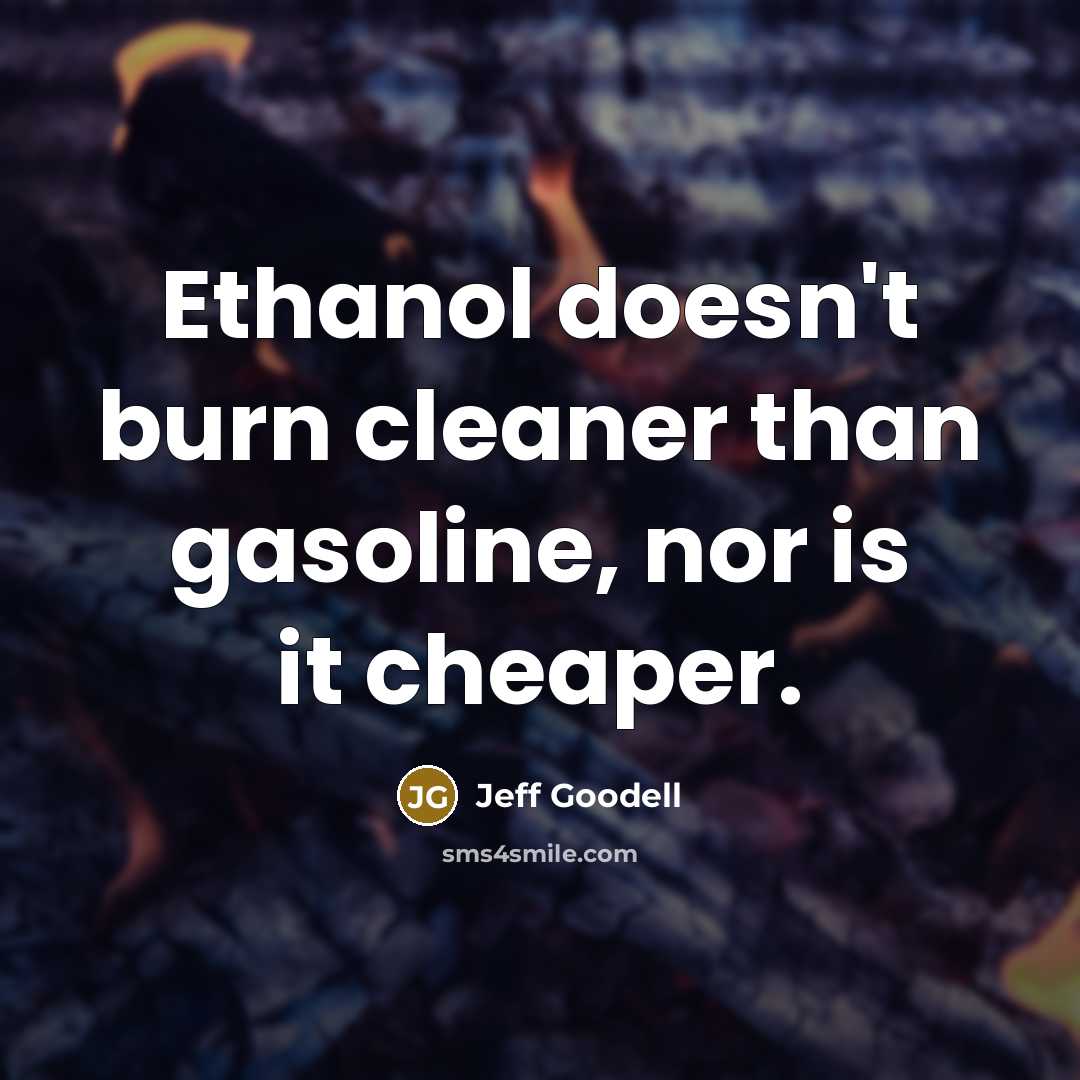 “Ethanol doesn't burn cleaner than gasoline, nor is it cheaper.…” quote by Jeff Goodell