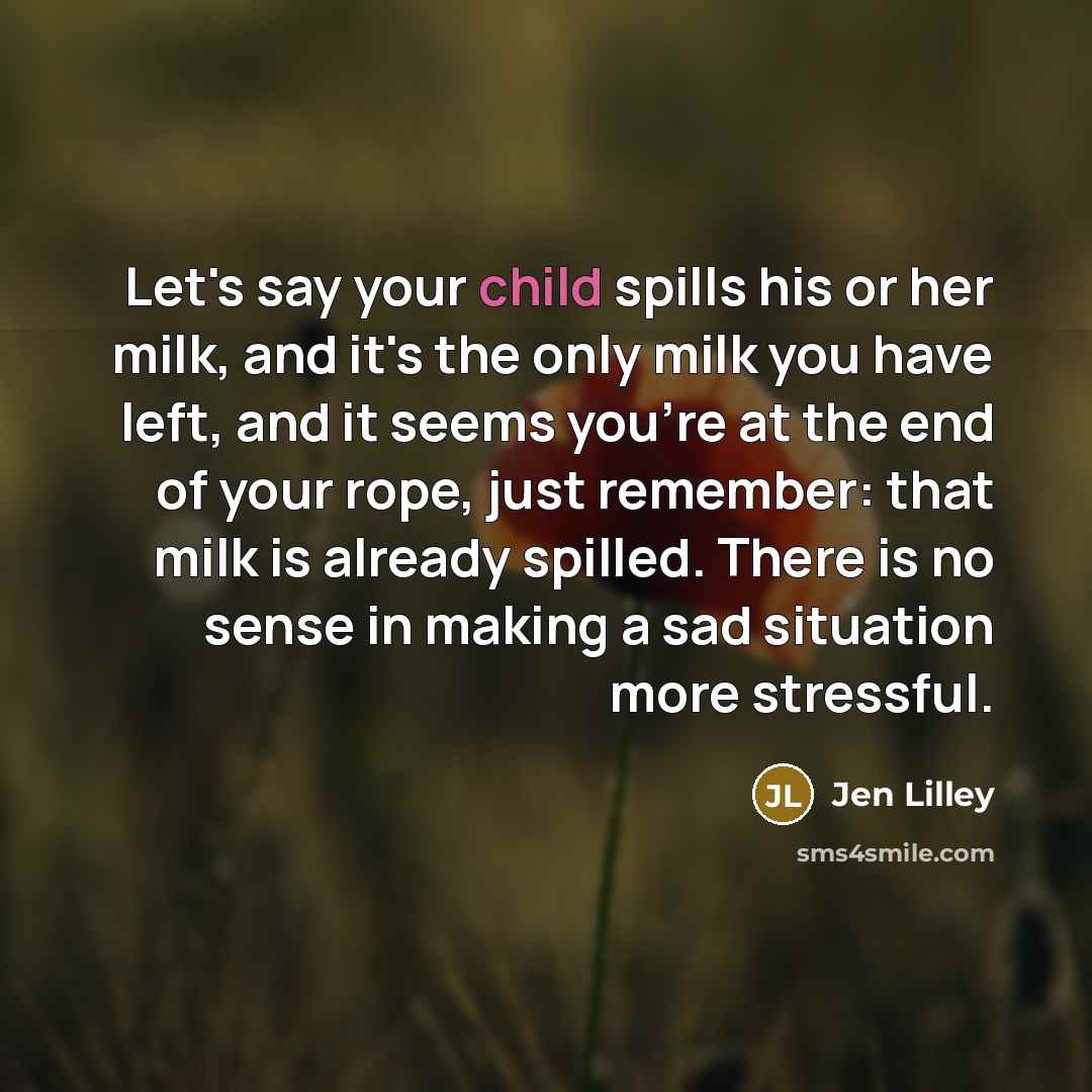“Let's say your child spills his or her milk, and…” quote by Jen Lilley