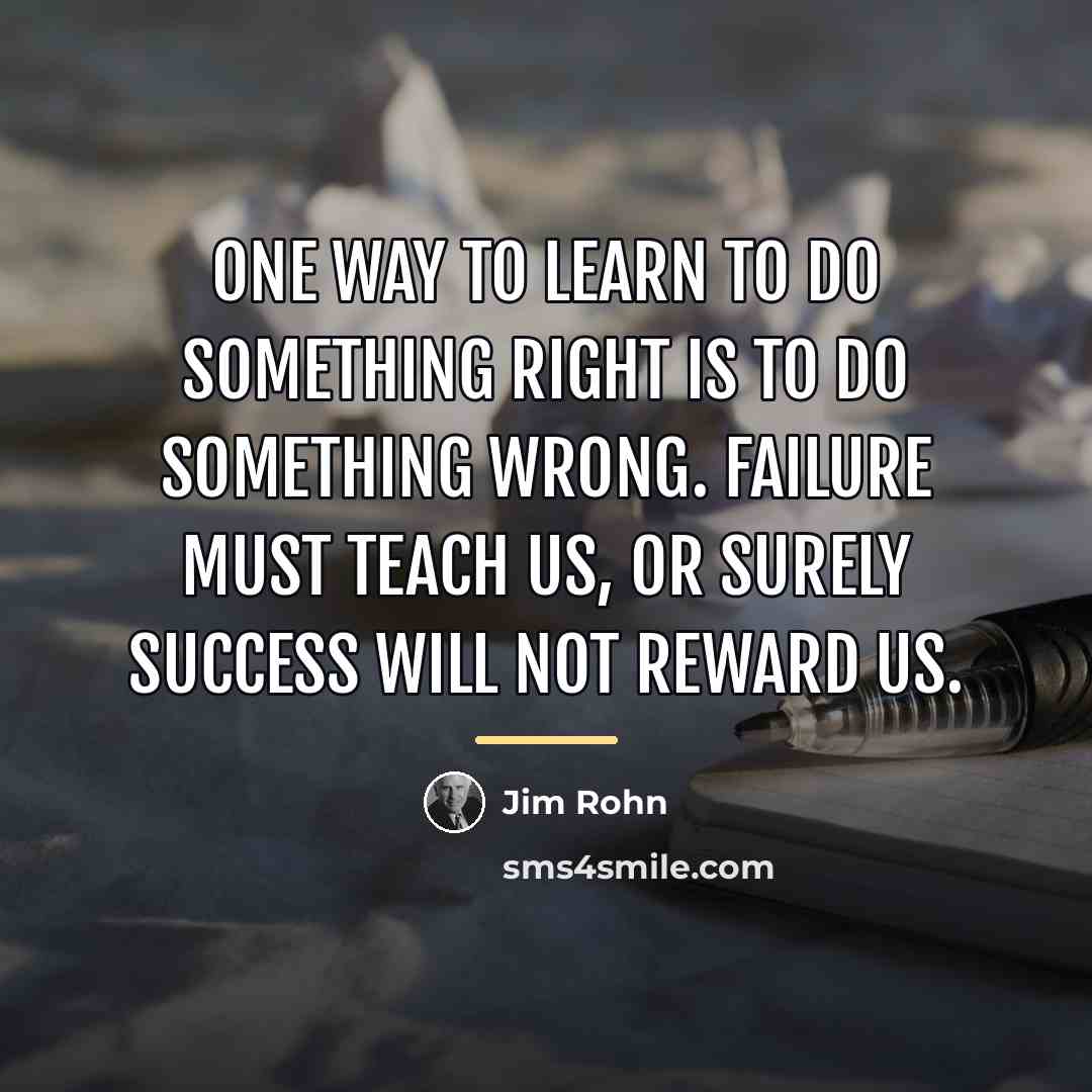 “One way to learn to do something right is to…” quote by Jim Rohn