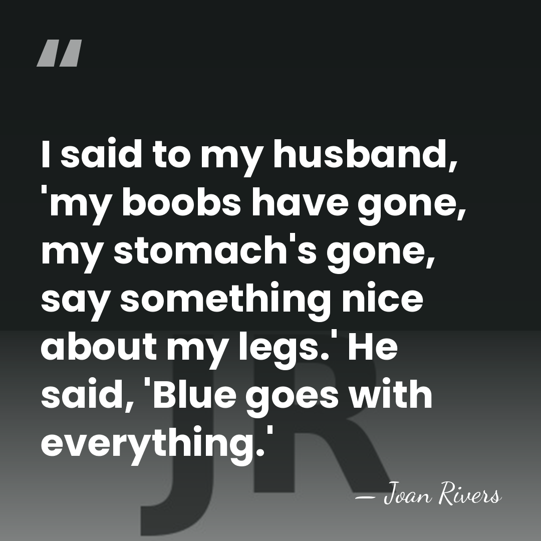 I said to my husband, 'my boobs have gone, my stomach's gone,&hellip; - Joan Rivers
