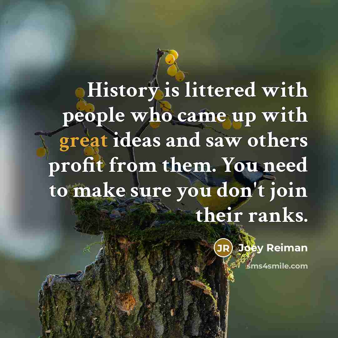 “History is littered with people who came up with great…” quote by Joey Reiman