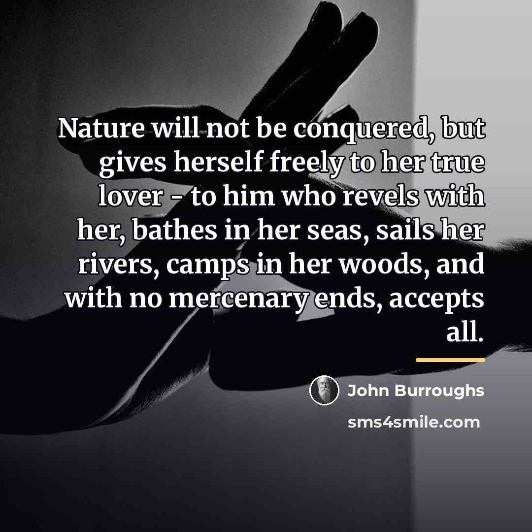 “Nature will not be conquered, but gives herself freely to…” quote by John Burroughs