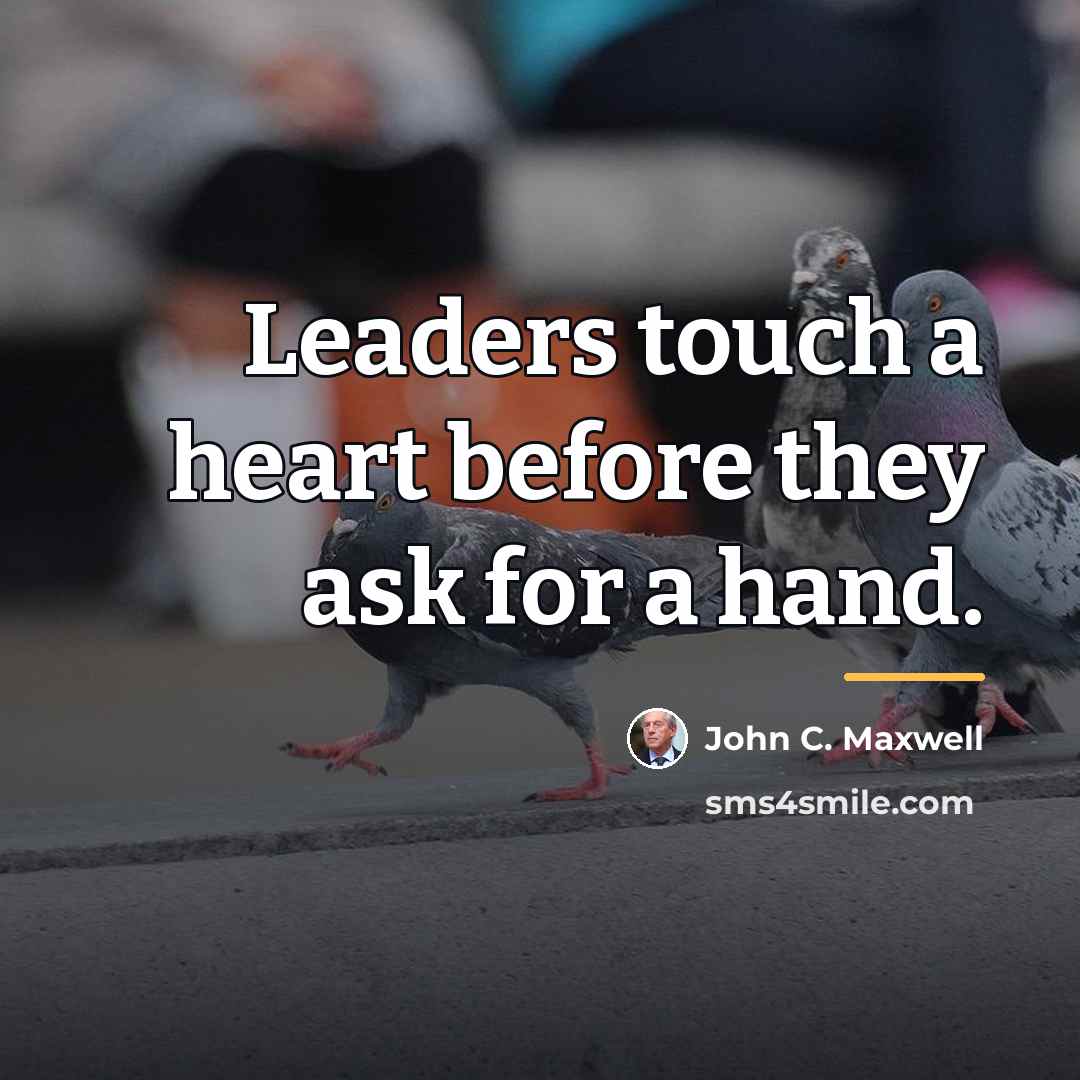 “Leaders touch a heart before they ask for a hand.…” quote by John C. Maxwell