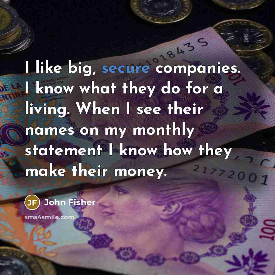 “I like big, secure companies. I know what they do…” quote by John Fisher