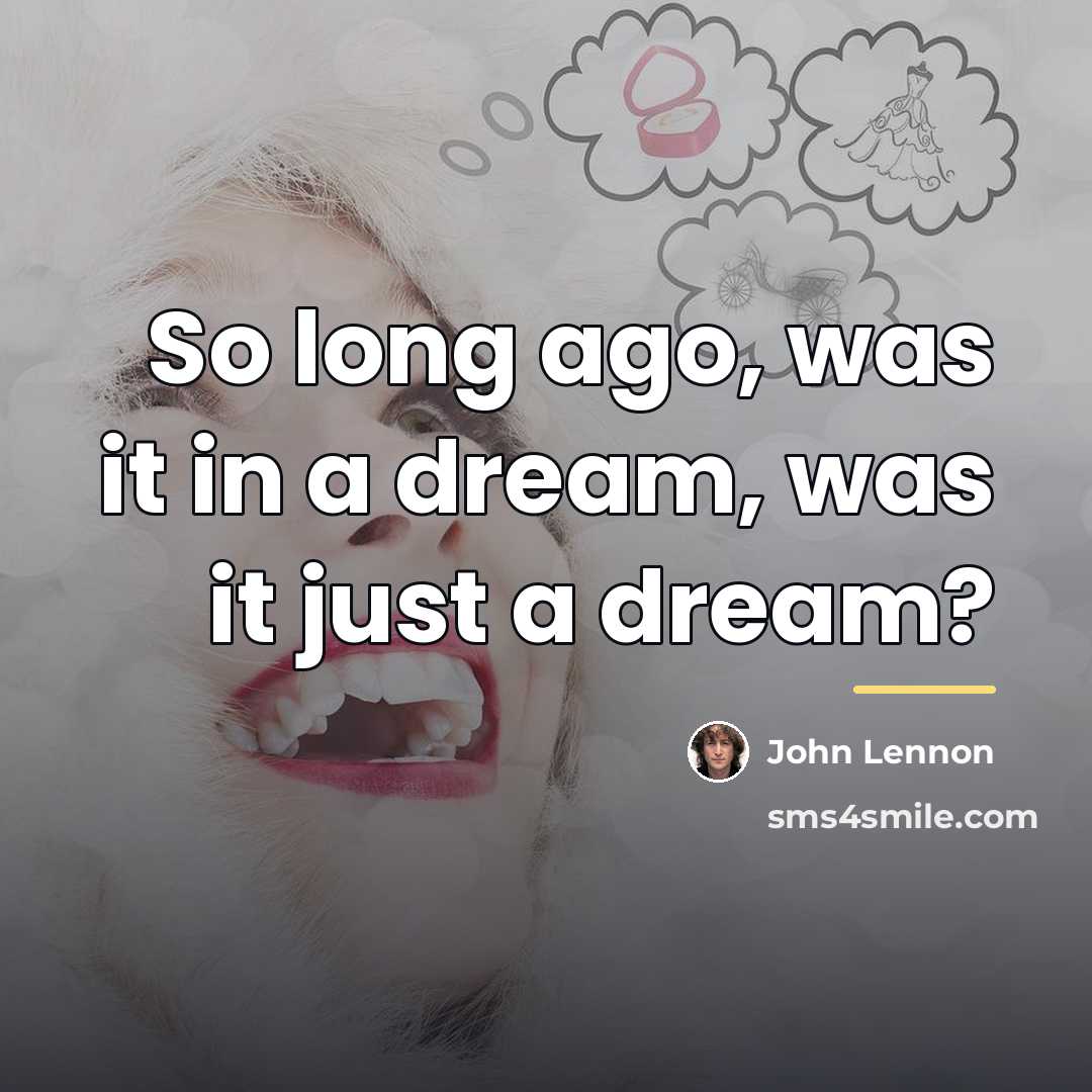 “So long ago, was it in a dream, was it…” quote by John Lennon