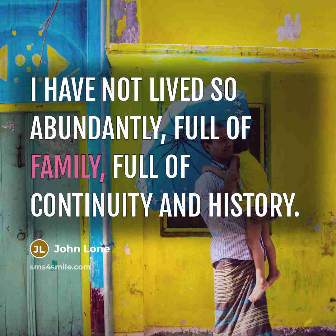 “I have not lived so abundantly, full of family, full…” quote by John Lone