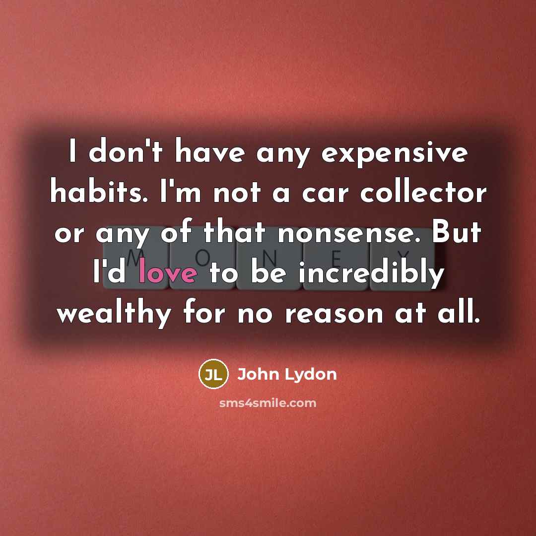 “I don't have any expensive habits. I'm not a car…” quote by John Lydon