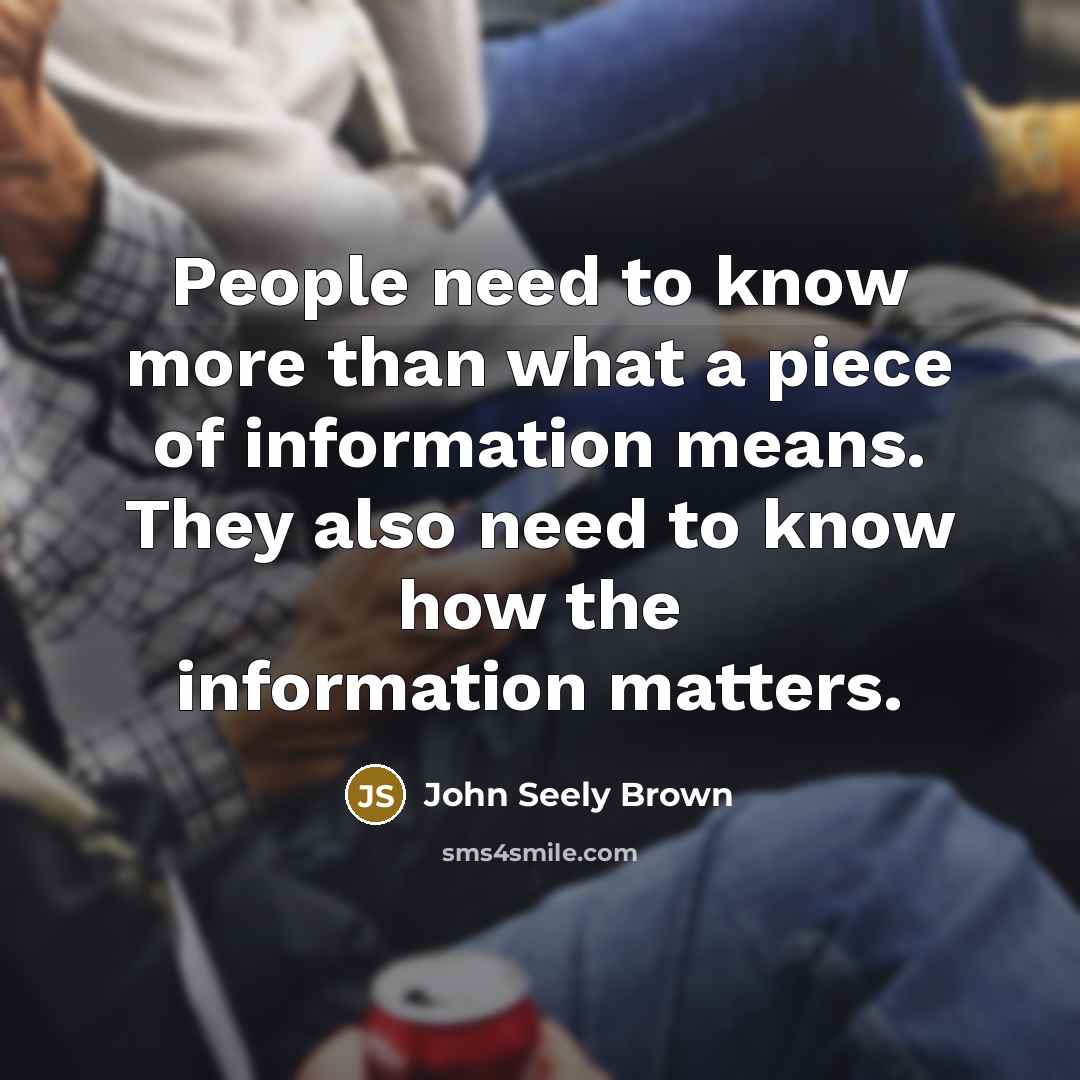 “People need to know more than what a piece of…” quote by John Seely Brown
