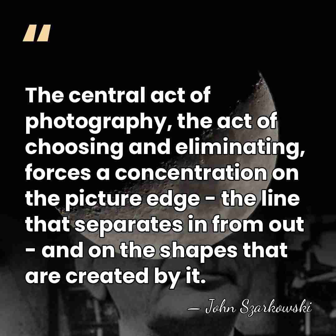 The central act of photography, the act of choosing and eliminating, forces&hellip; - John Szarkowski