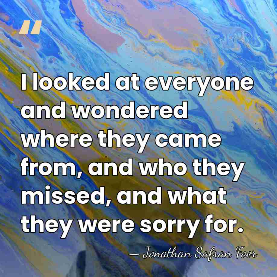I looked at everyone and wondered where they came from, and who&hellip; - Jonathan Safran Foer
