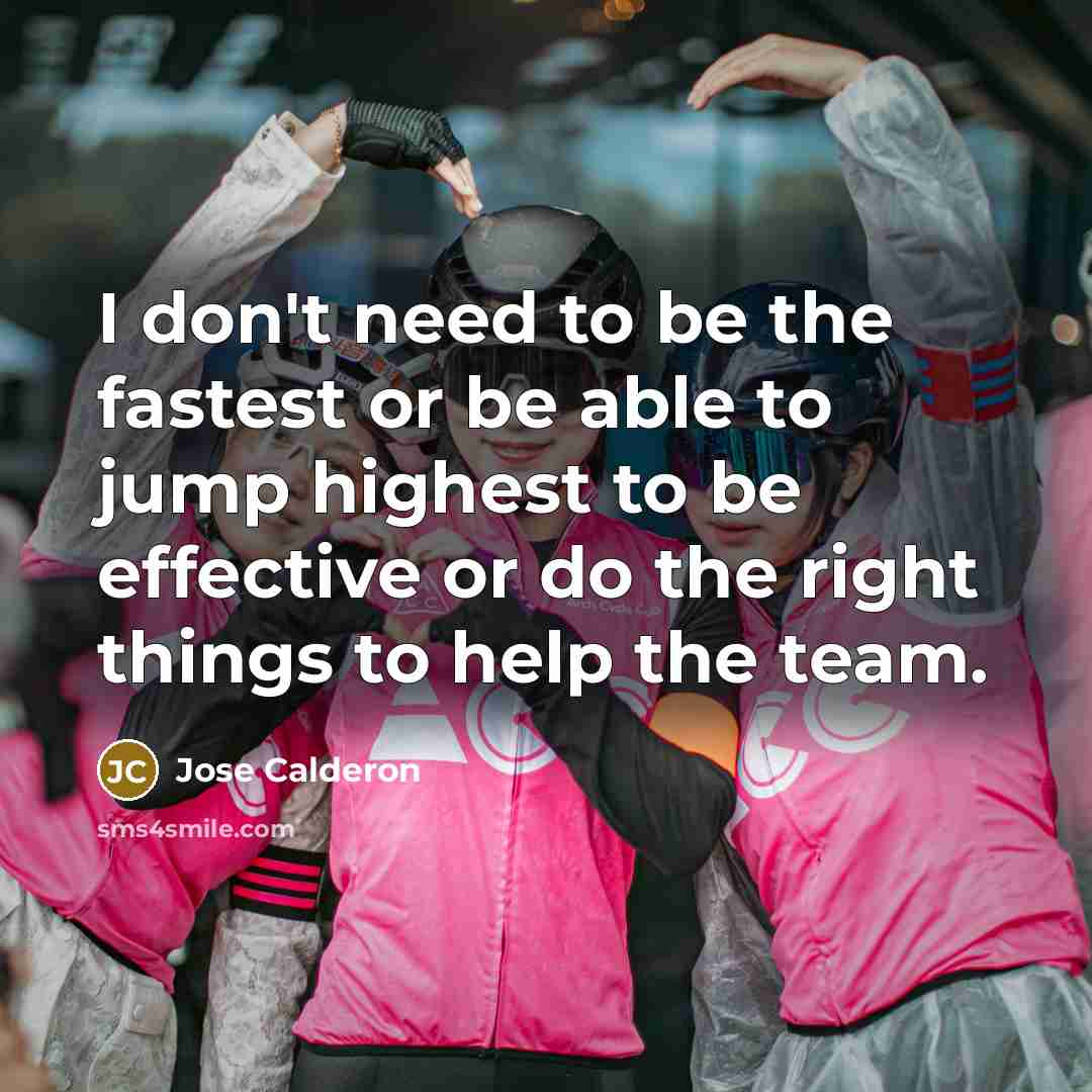“I don't need to be the fastest or be able to jump highest to be effective or do the right things to help the team.” quote by Jose Calderon