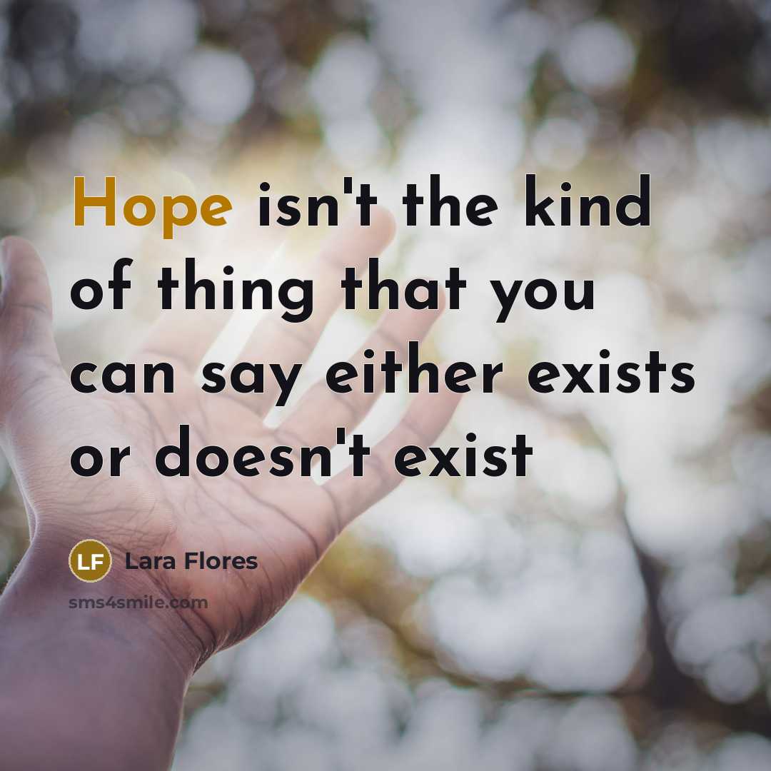 “Hope isn't the kind of thing that you can say…” quote by Lara Flores