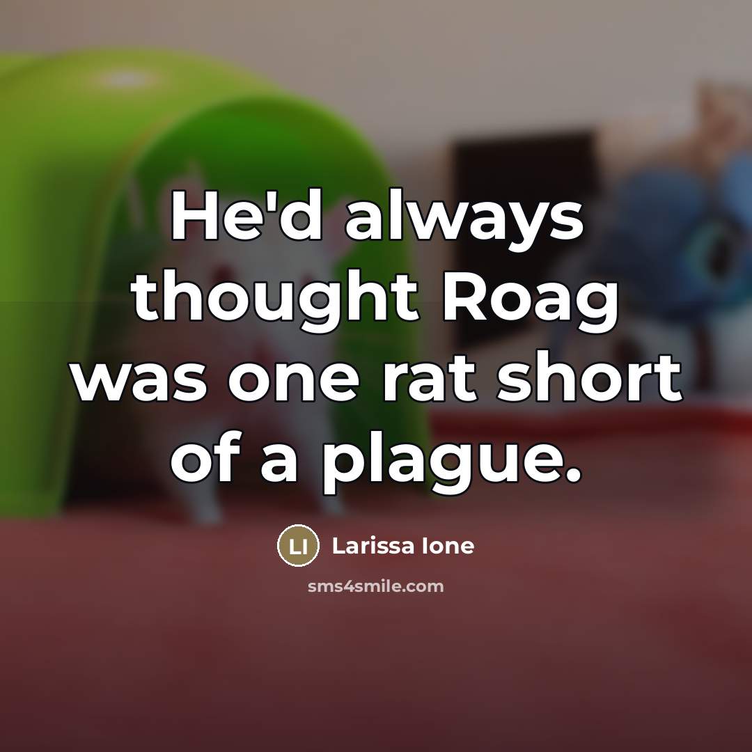 “He'd always thought Roag was one rat short of a…” quote by Larissa Ione