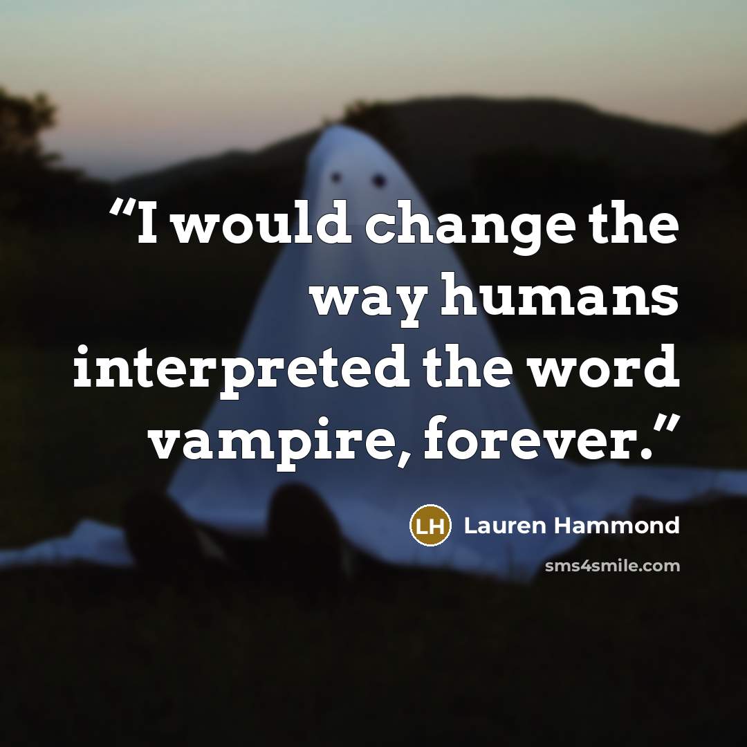 “I would change the way humans interpreted the word vampire, forever.” quote by Lauren Hammond