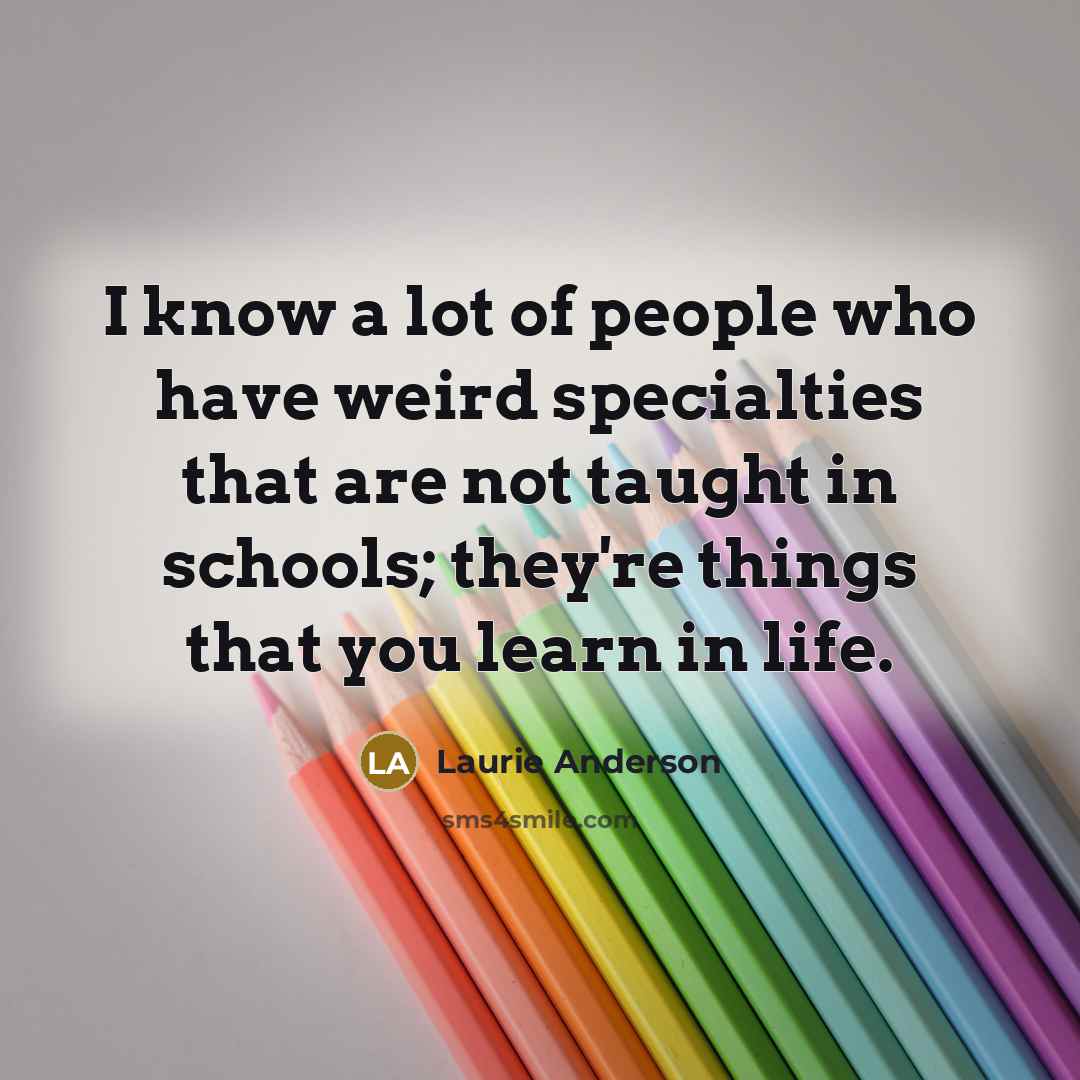 “I know a lot of people who have weird specialties…” quote by Laurie Anderson