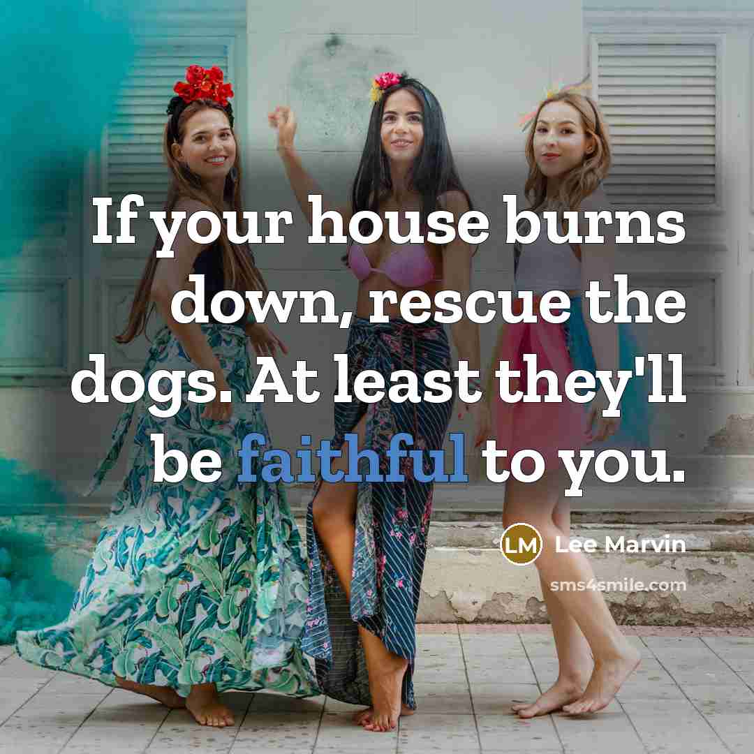 “If your house burns down, rescue the dogs. At least…” quote by Lee Marvin