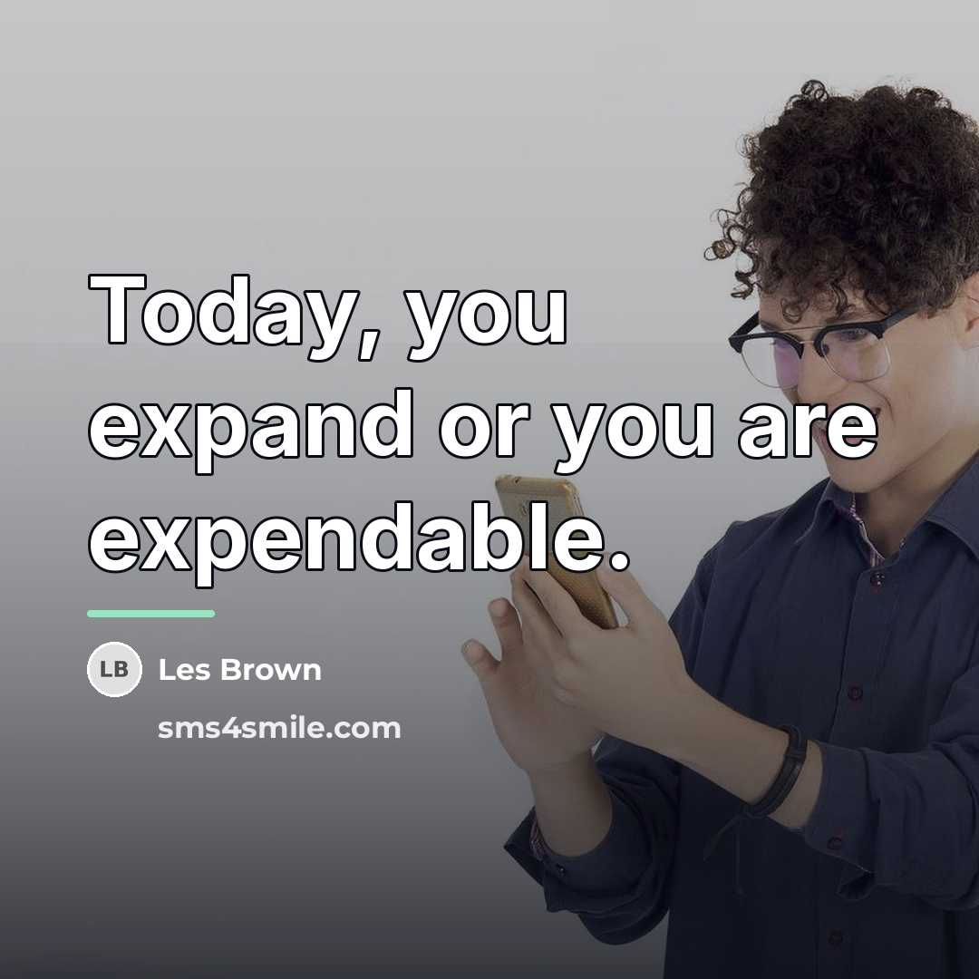 “Today, you expand or you are expendable.…” quote by Les Brown