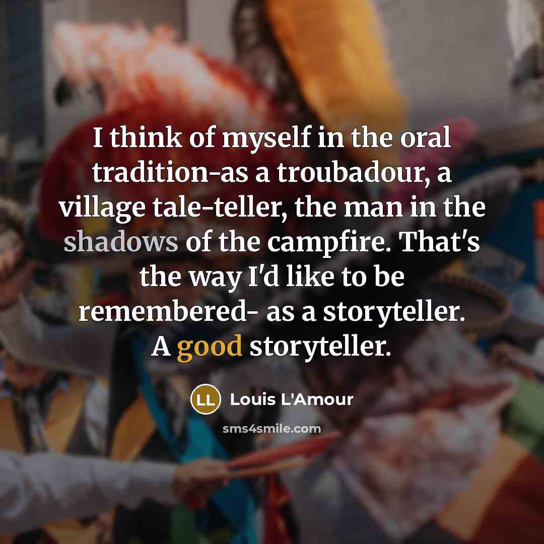 “I think of myself in the oral tradition-as a troubadour,…” quote by Louis L'Amour