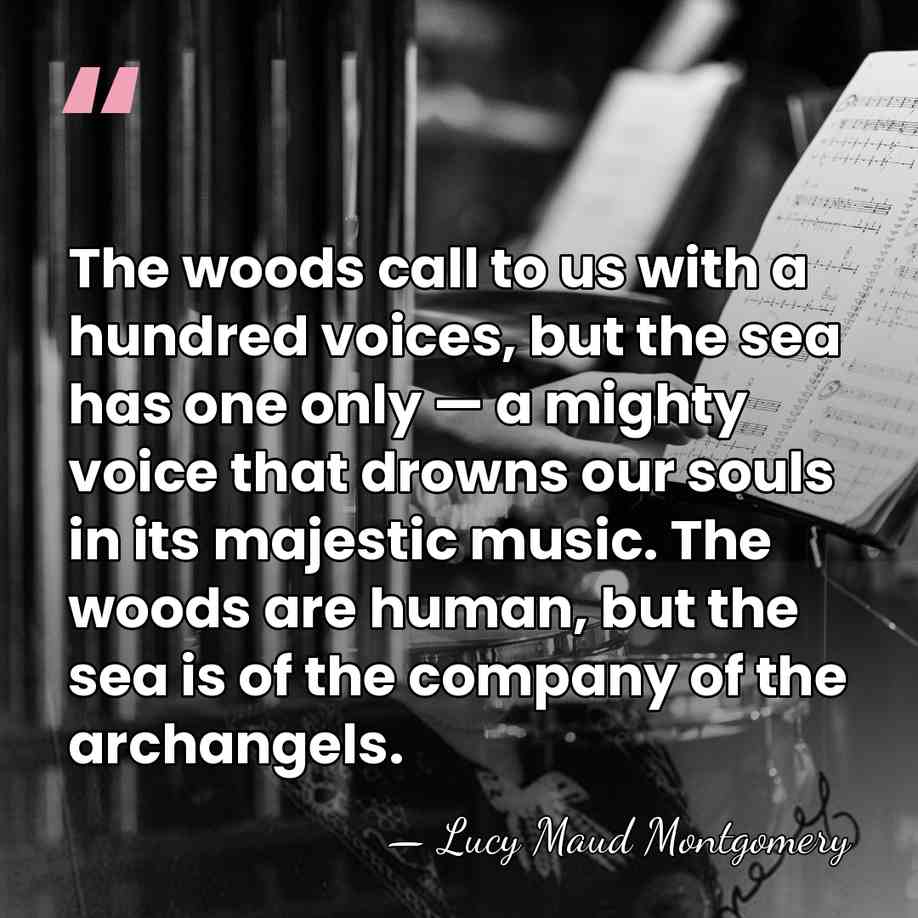The woods call to us with a hundred voices, but the sea&hellip; - Lucy Maud Montgomery