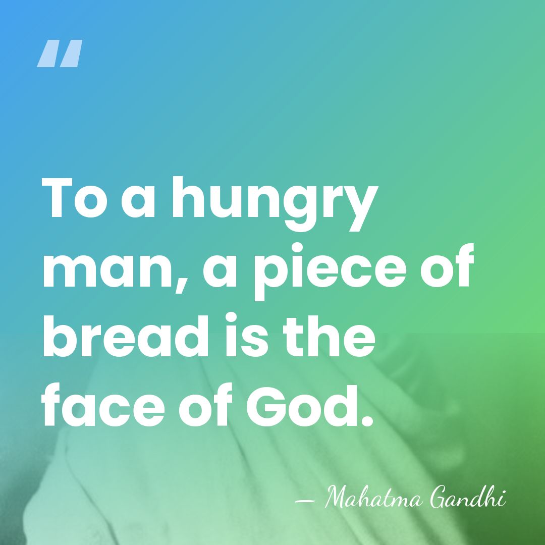 To a hungry man, a piece of bread is the face of&hellip; - Mahatma Gandhi