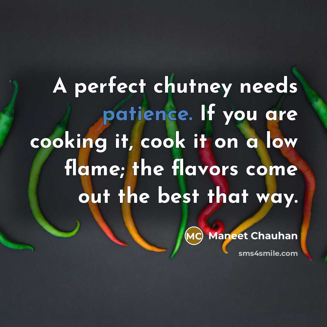 “A perfect chutney needs patience. If you are cooking it,…” quote by Maneet Chauhan