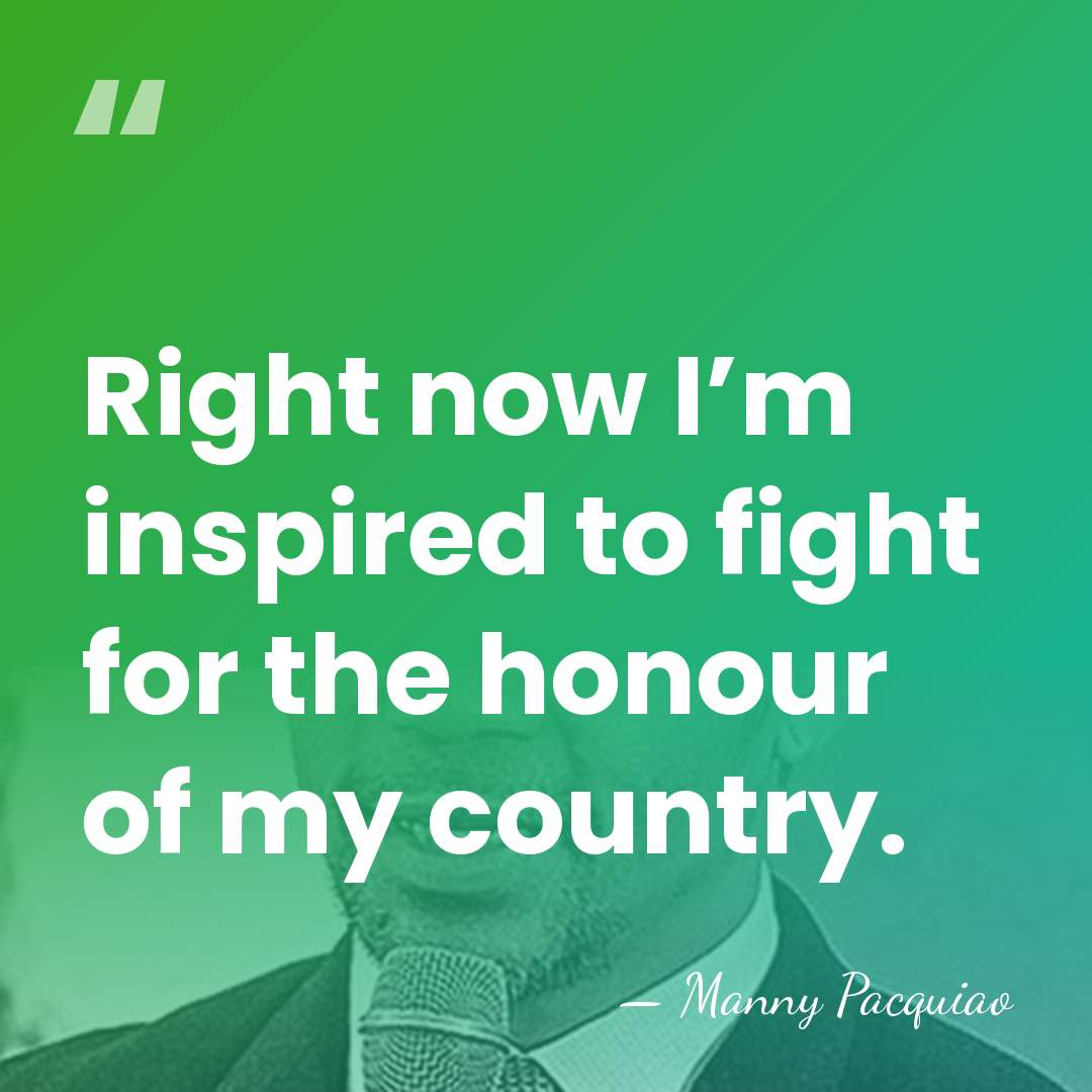 Right now I’m inspired to fight for the honour of my country. - Manny Pacquiao