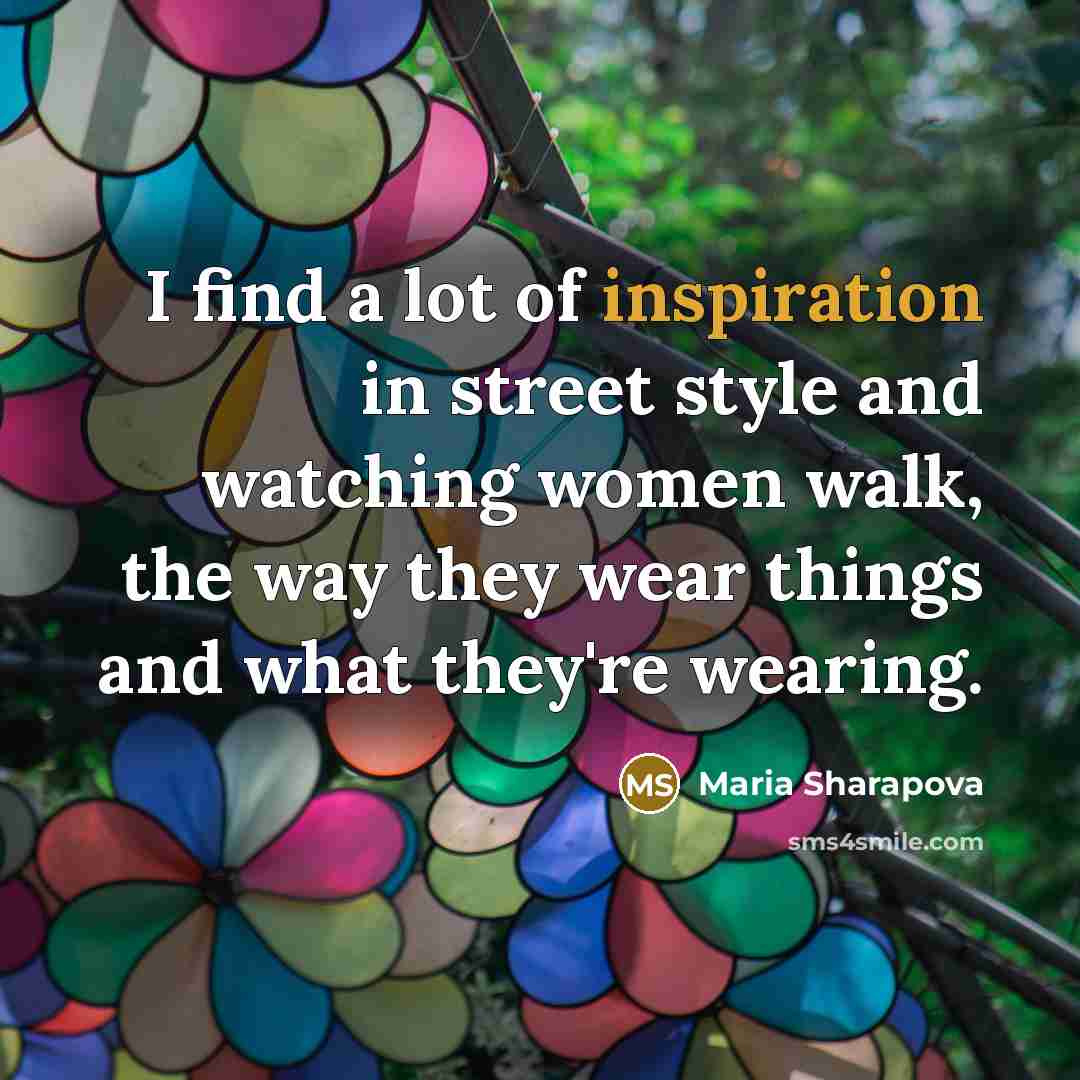 “I find a lot of inspiration in street style and…” quote by Maria Sharapova
