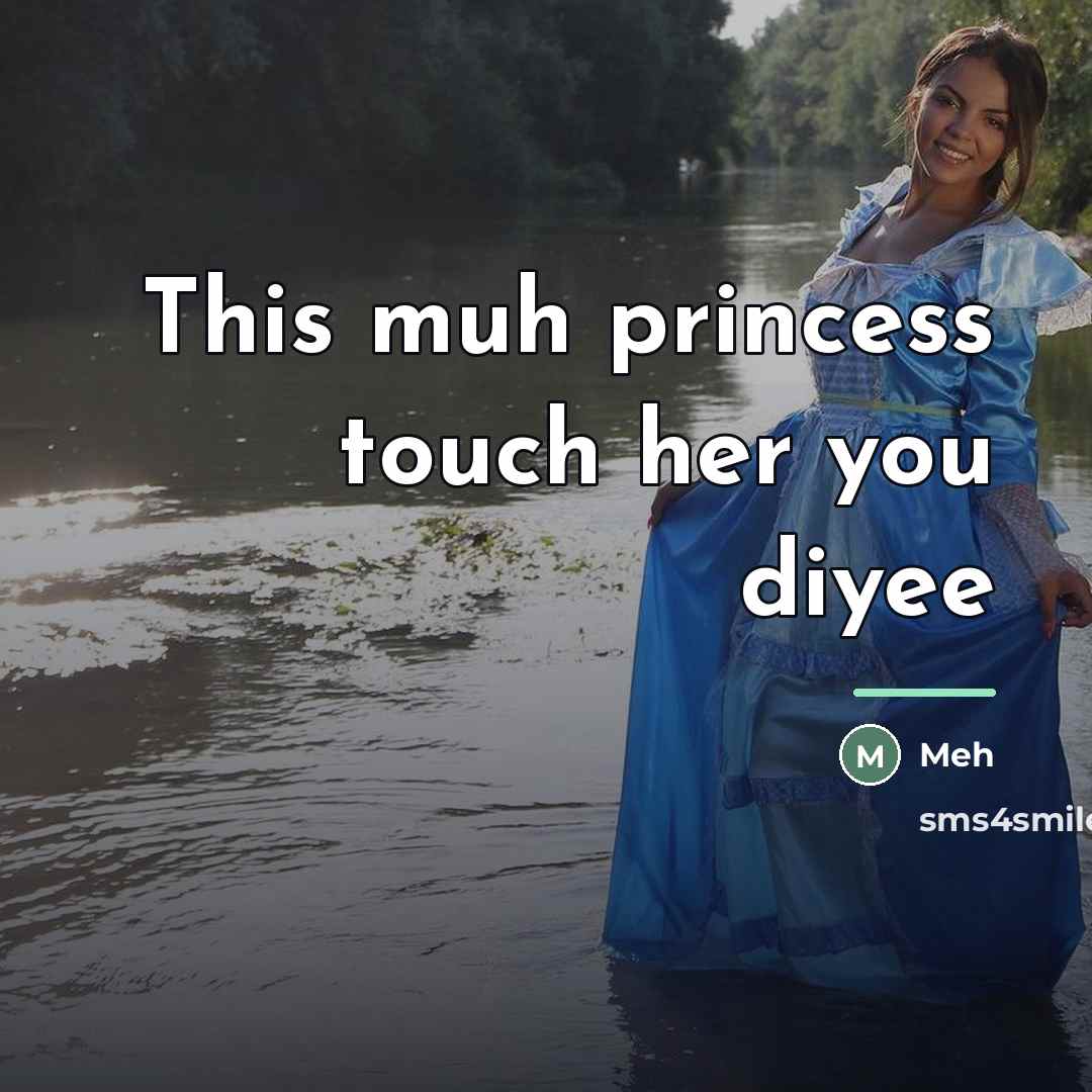 “This muh princess touch her you diyee…” quote by Meh