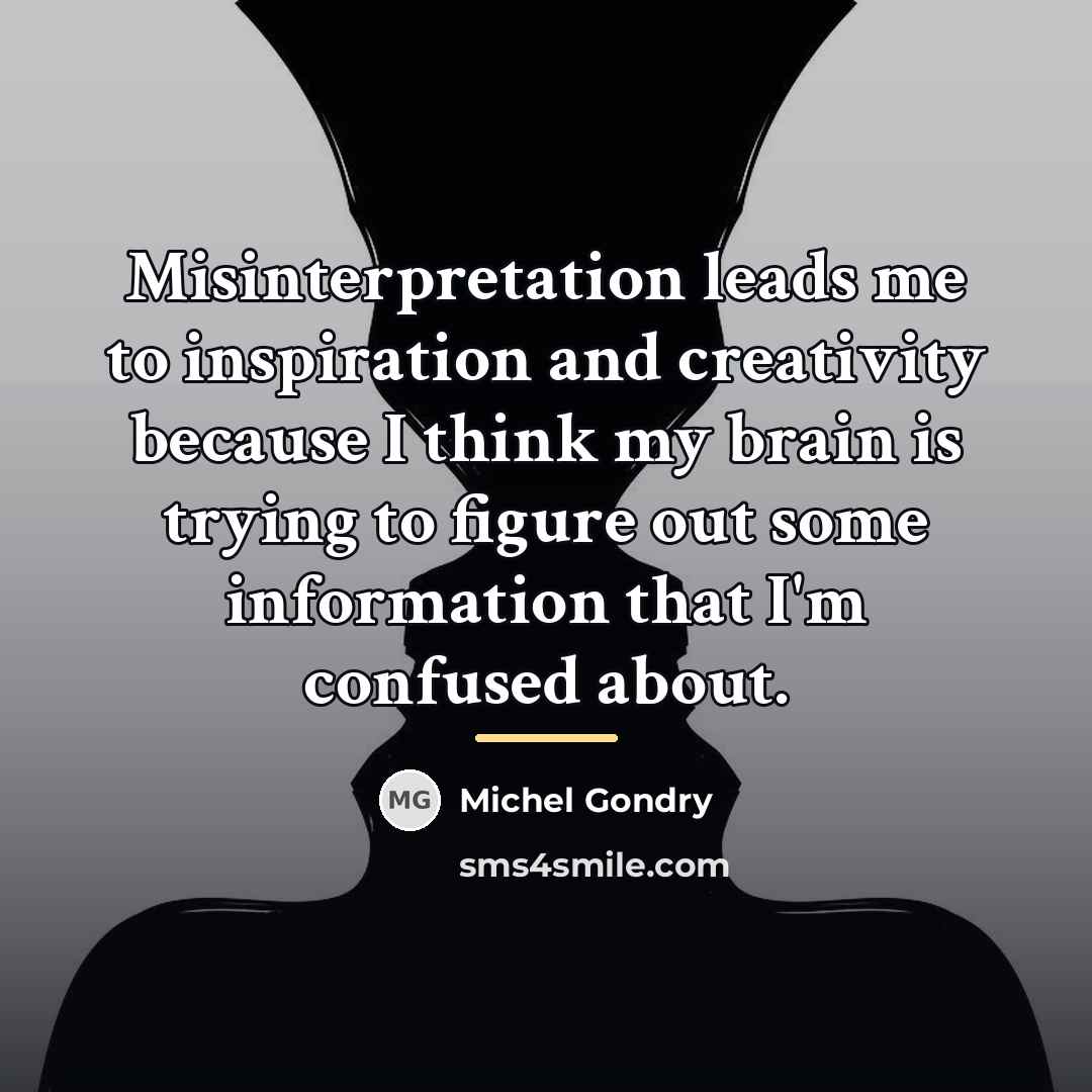 “Misinterpretation leads me to inspiration and creativity because I think…” quote by Michel Gondry