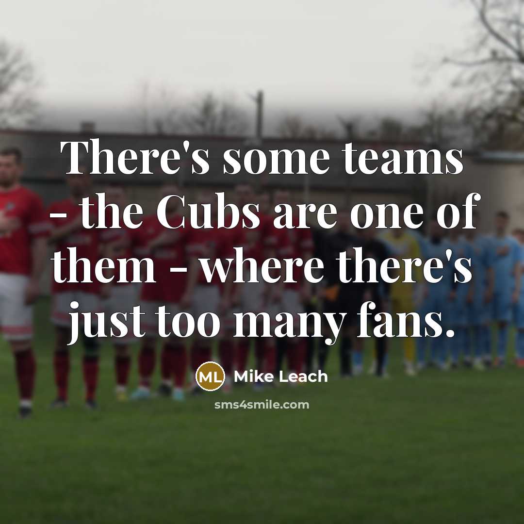 “There's some teams - the Cubs are one of them…” quote by Mike Leach