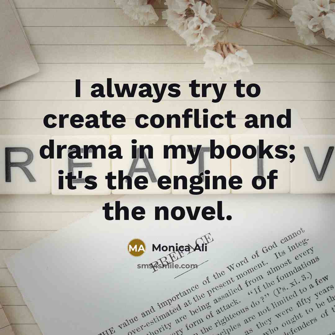 “I always try to create conflict and drama in my…” quote by Monica Ali