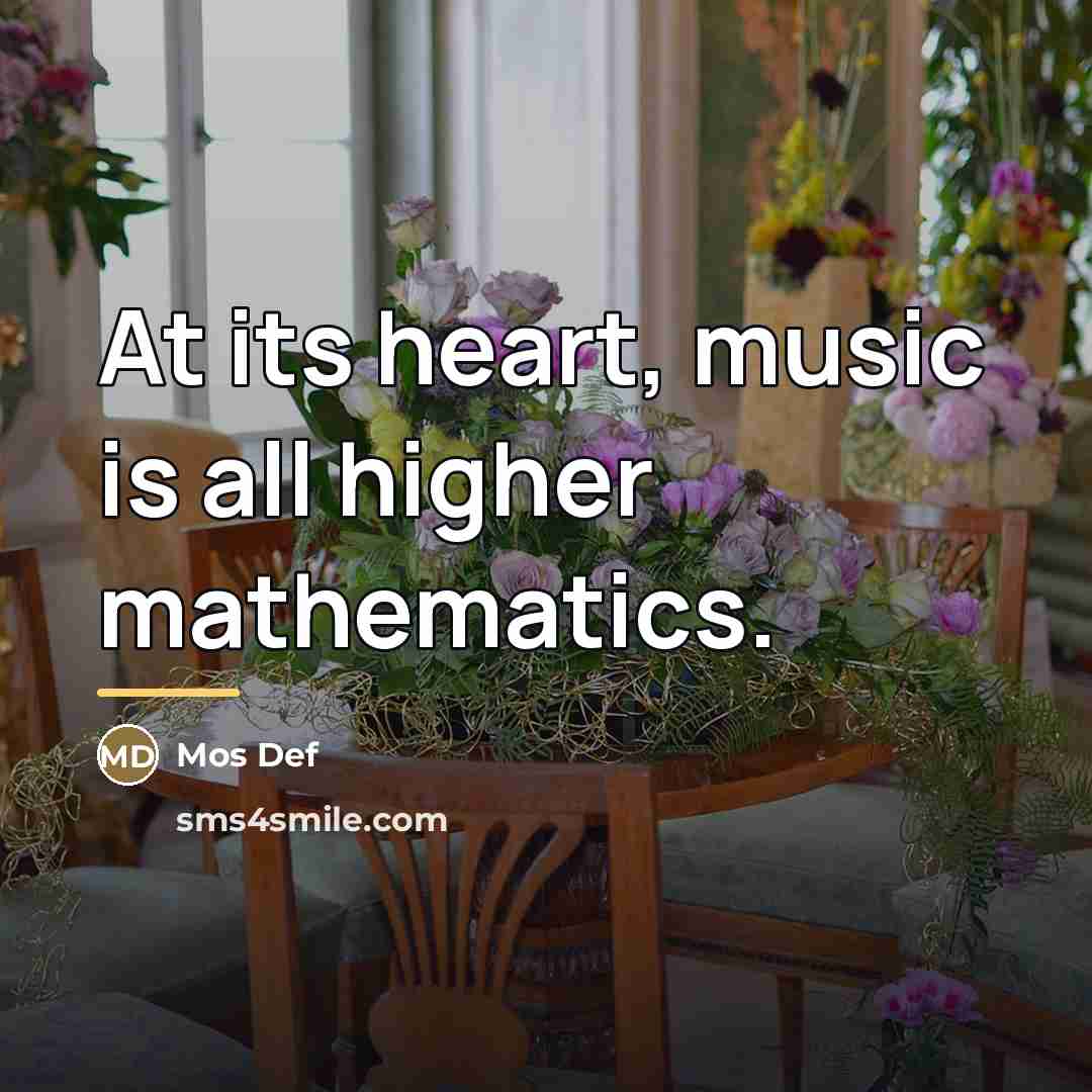 “At its heart, music is all higher mathematics.…” quote by Mos Def