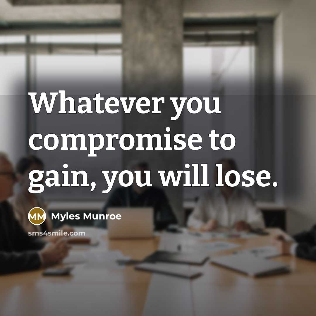 “Whatever you compromise to gain, you will lose.…” quote by Myles Munroe