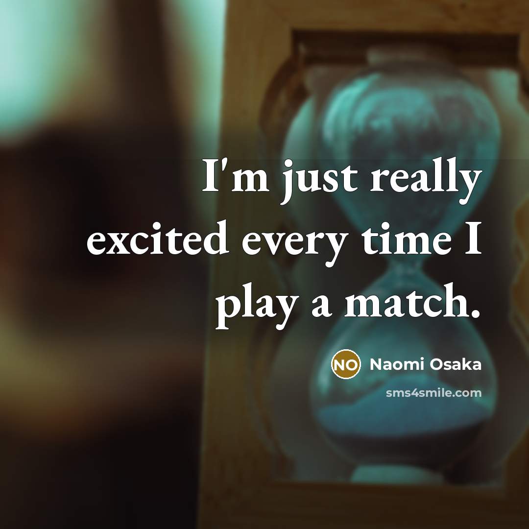 “I'm just really excited every time I play a match.…” quote by Naomi Osaka