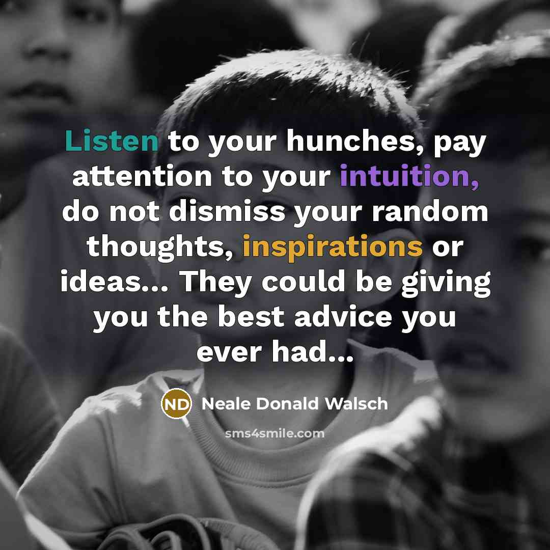 “Listen to your hunches, pay attention to your intuition, do…” quote by Neale Donald Walsch