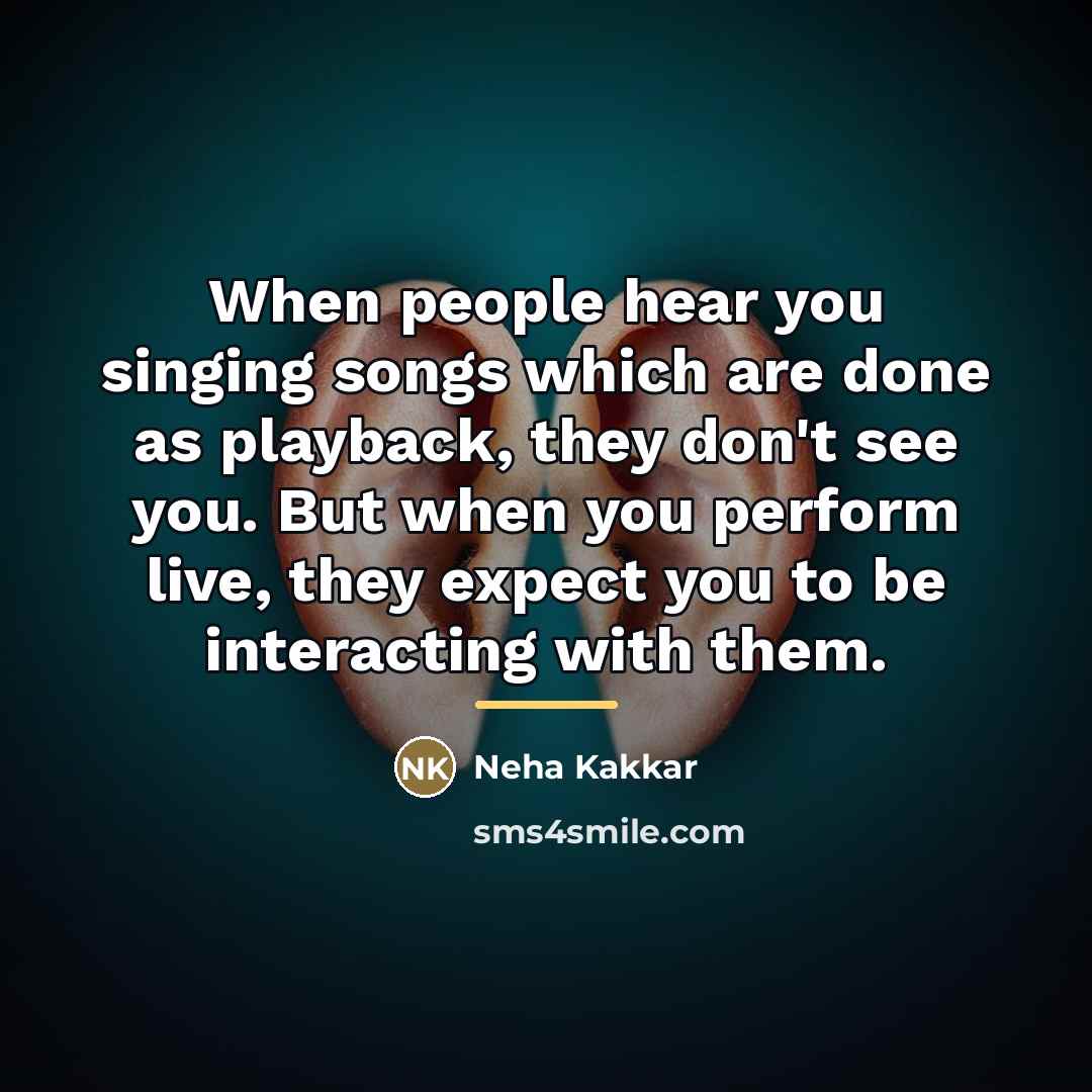 “When people hear you singing songs which are done as…” quote by Neha Kakkar