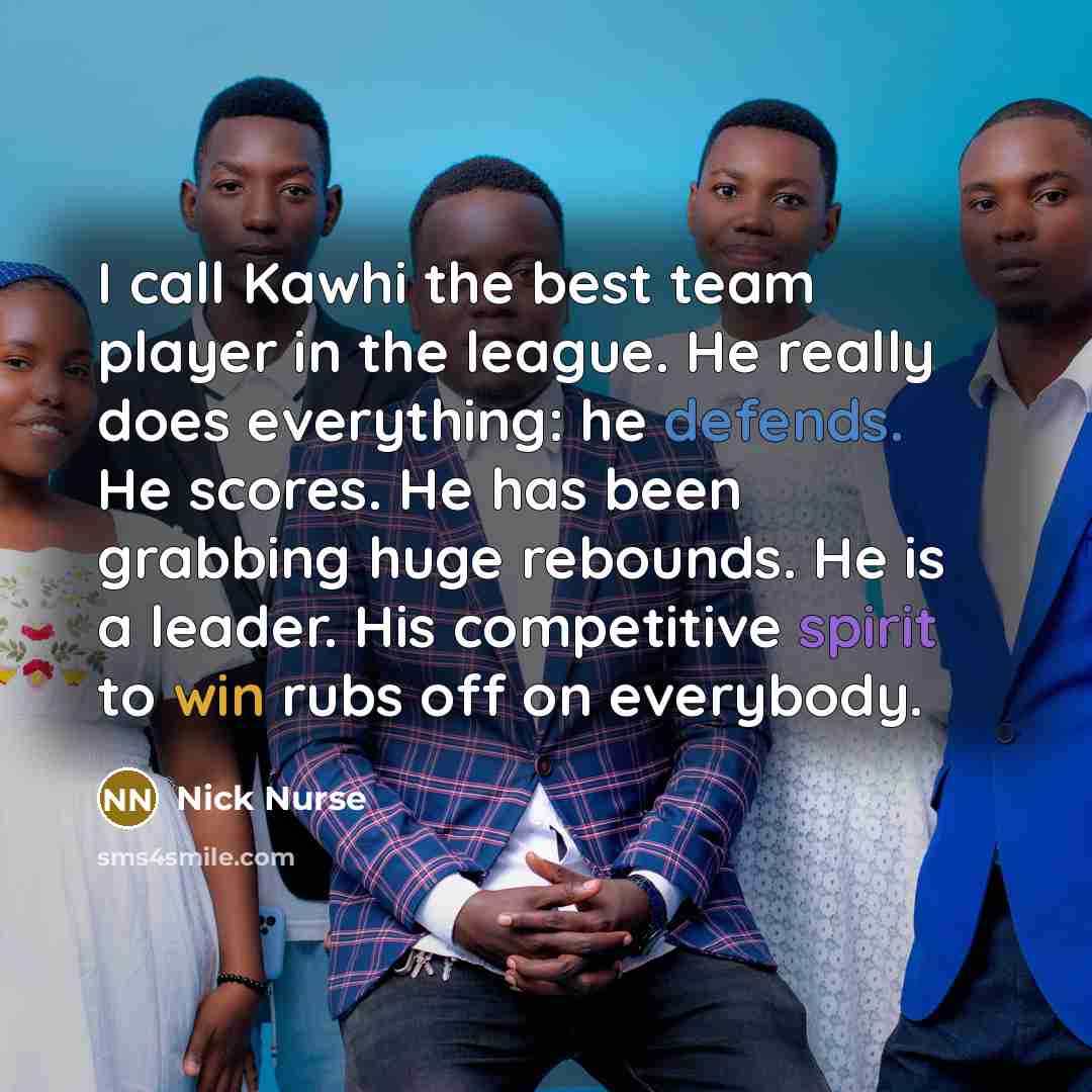 “I call Kawhi the best team player in the league.…” quote by Nick Nurse