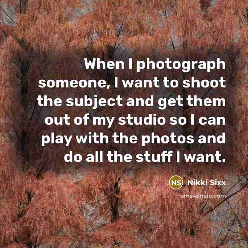 “When I photograph someone, I want to shoot the subject…” quote by Nikki Sixx