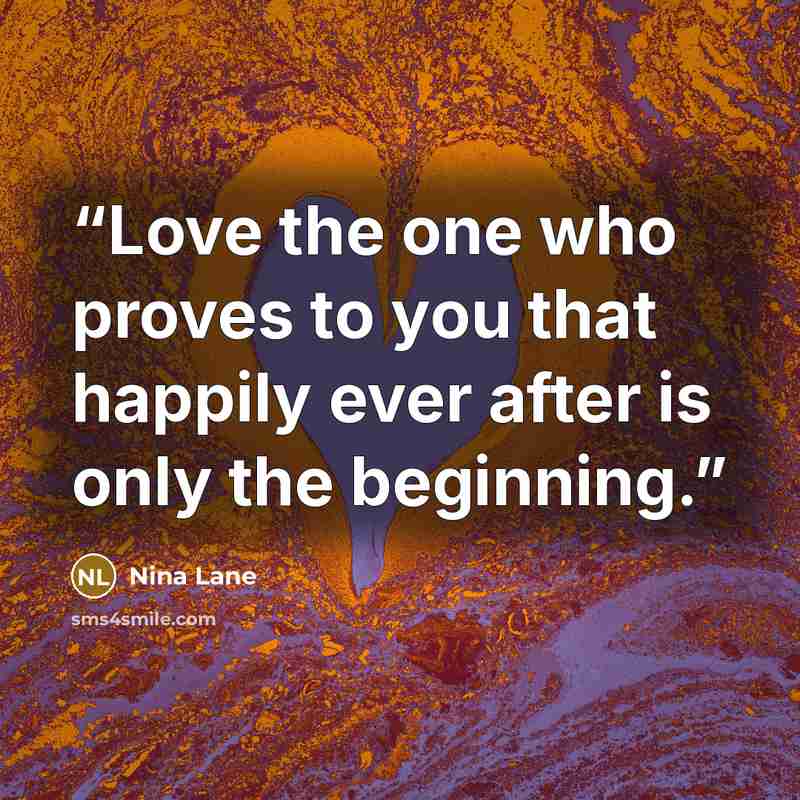 “Love the one who proves to you that happily ever after is only the beginning.” quote by Nina Lane