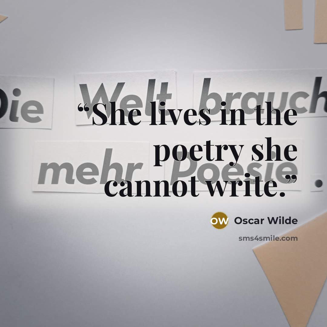 “She lives in the poetry she cannot write.” quote by Oscar Wilde