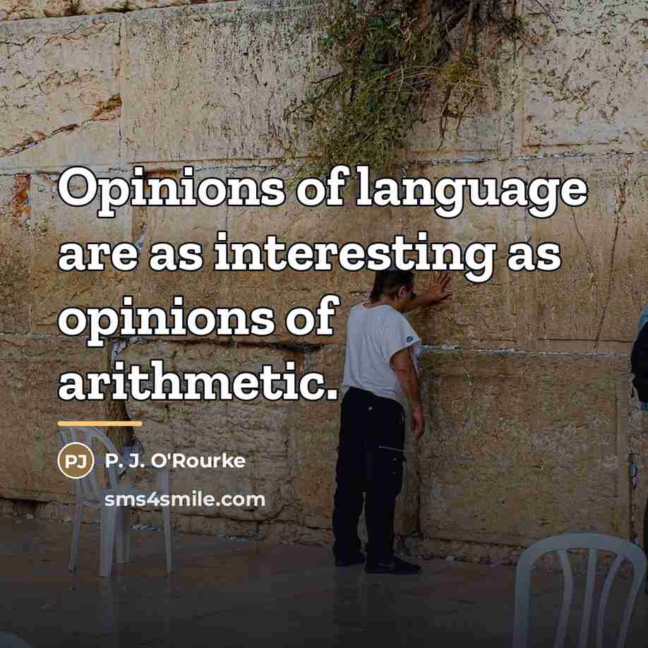 “Opinions of language are as interesting as opinions of arithmetic.…” quote by P. J. O'Rourke