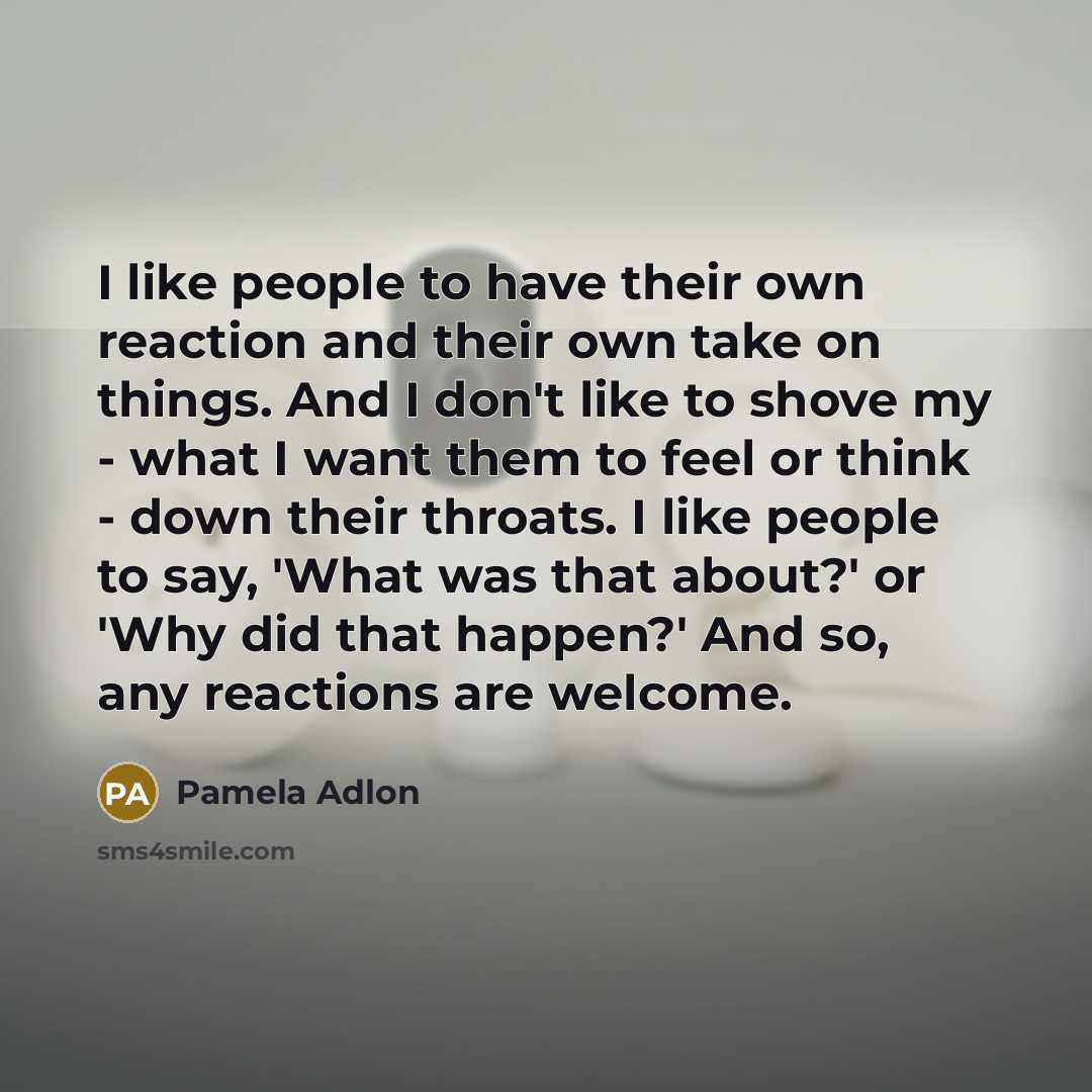 “I like people to have their own reaction and their…” quote by Pamela Adlon