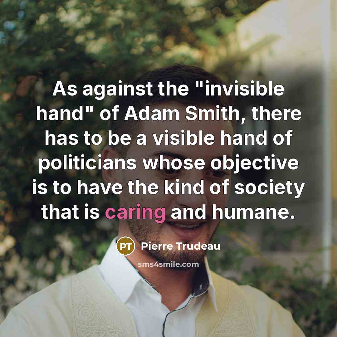 “As against the "invisible hand" of Adam Smith, there has…” quote by Pierre Trudeau