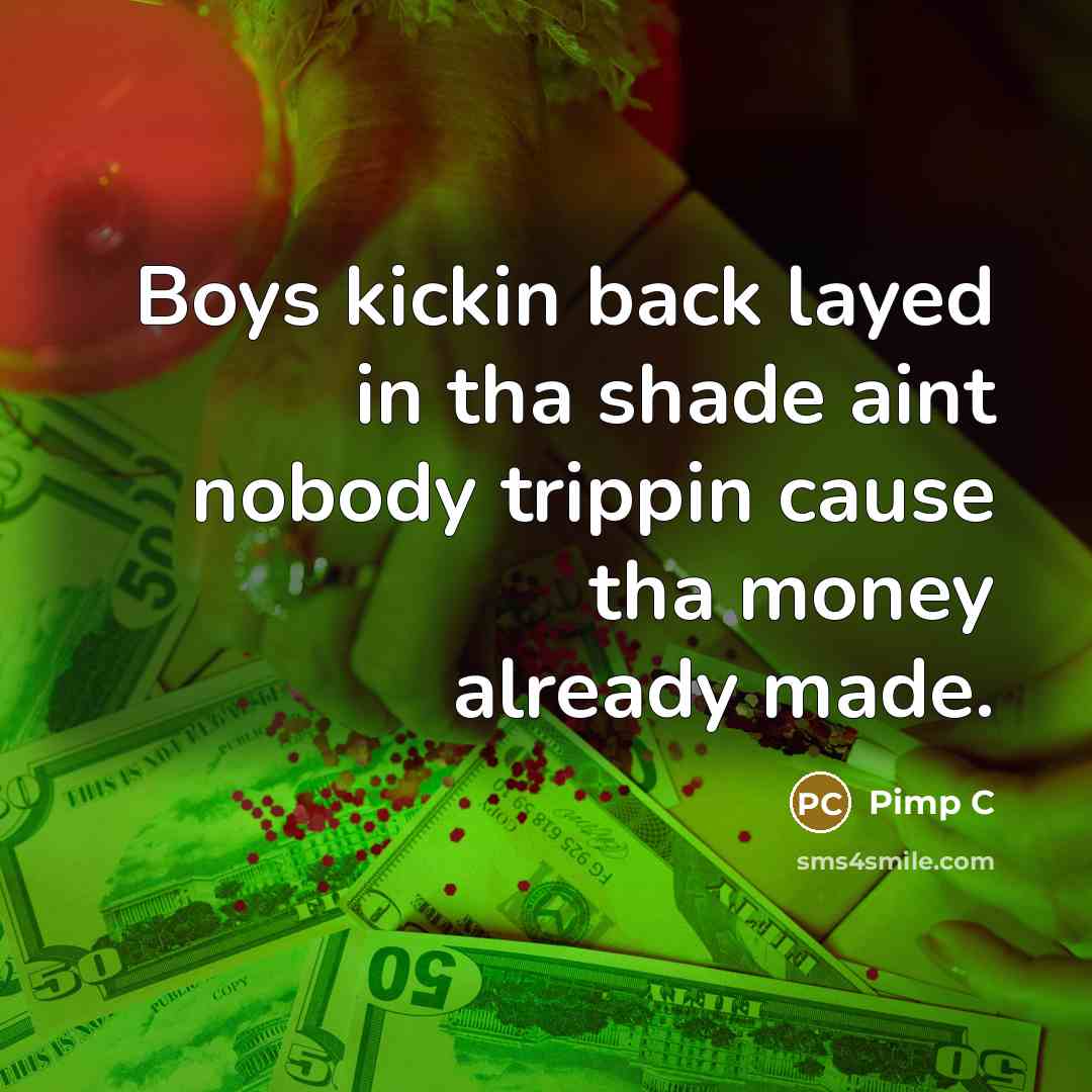 “Boys kickin back layed in tha shade aint nobody trippin…” quote by Pimp C