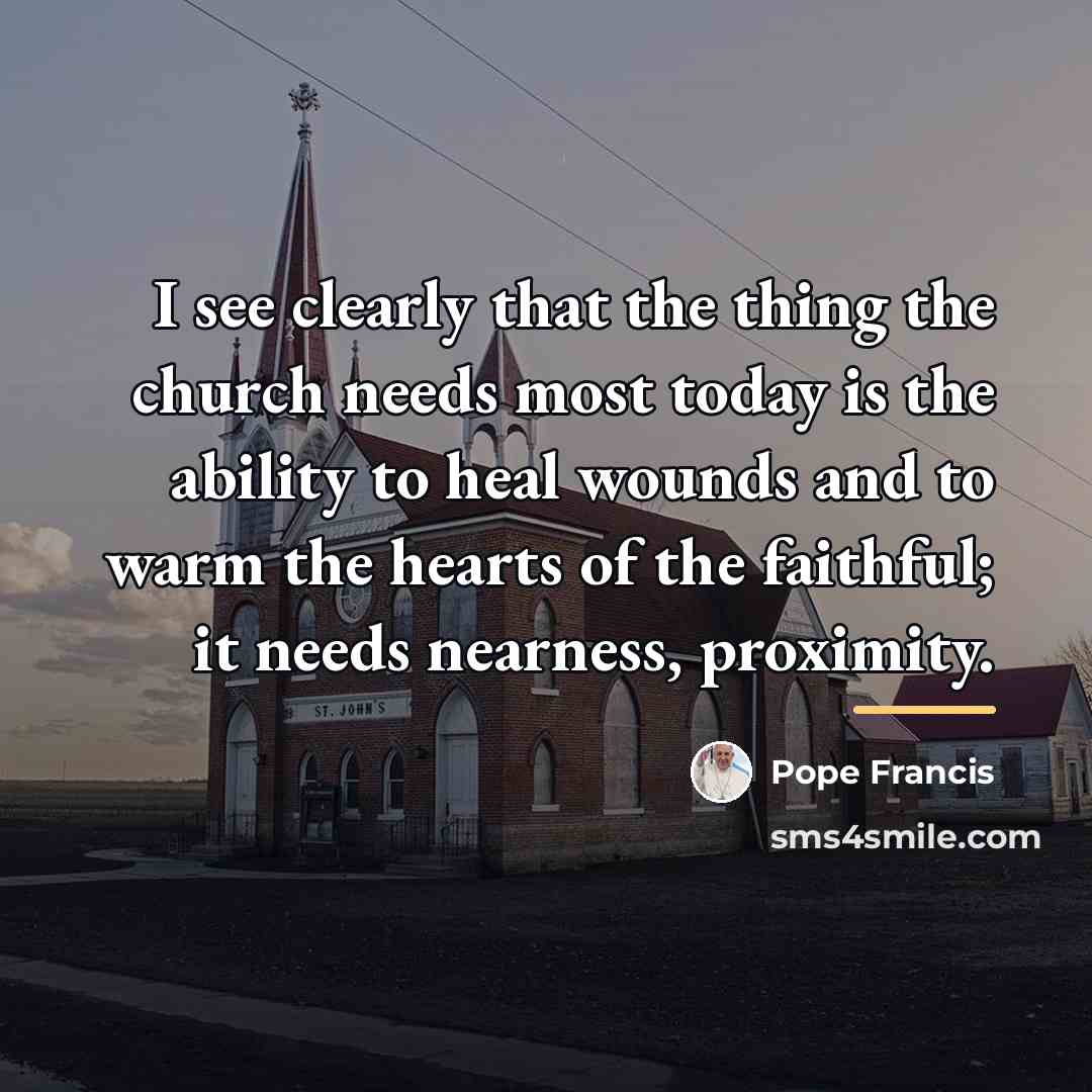 “I see clearly that the thing the church needs most…” quote by Pope Francis